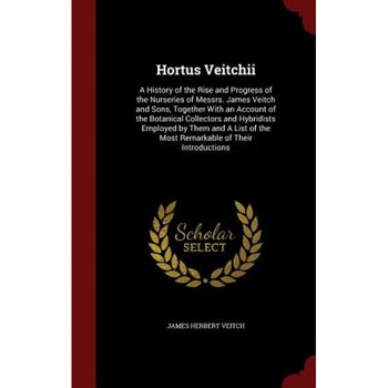 Hortus Veitchii: A History of the Rise and Progress of the Nurseries of Messrs. James Veitch and Sons, Together with an Account of the, James Herbert Veitch (Author) Hortus Veitchii: A History of the Rise and Progress of the Nurseries of Messrs. James Veitch and Sons, Together with an Account of the, James Herbert Veitch (Author)