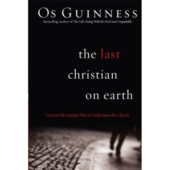 The Last Christian on Earth: Uncover the Enemy's Plot to Undermine the Church, Os Guinness (Author)