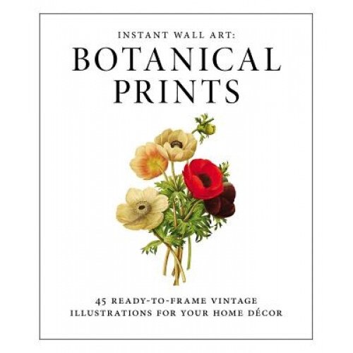 Instant Wall Art - Botanical Prints: 45 Ready-To-Frame Vintage Illustrations for Your Home Decor, Adams Media (Author)