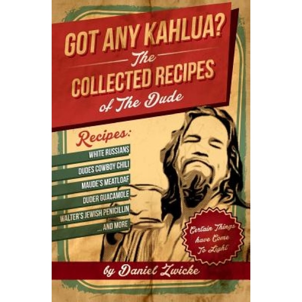 Got Any Kahlua: Collected Recipes of the Dude, Daniel Zwicke (Author)