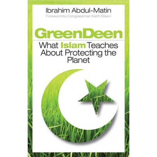 Green Deen: What Islam Teaches about Protecting the Planet, Ibrahim Abdul-Matin