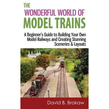 The Wonderful World of Model Trains: A Beginner's Guide to Building Your Own Model Railways and Creating Stunning Sceneries & Layouts, David B. Brokaw (Author) The Wonderful World of Model Trains: A Beginner's Guide to Building Your Own Model Railways and Creating Stunning Sceneries & Layouts, David B. Brokaw (Author)