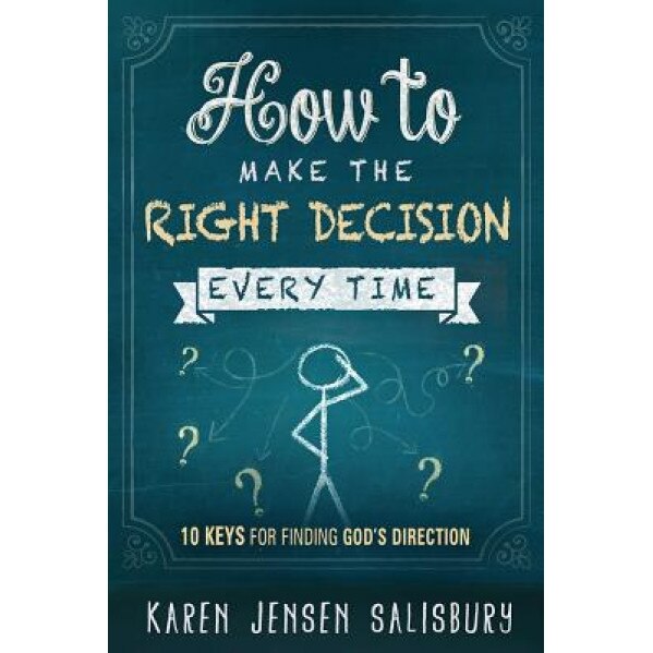 How to Make the Right Decision Every Time: 10 Keys for Finding God's Direction, Karen Jensen-Salisbury (Author)