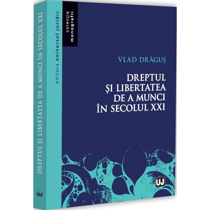 Dreptul Si Libertatea De A Munci In Secolul Xxi - Vlad Dragus
