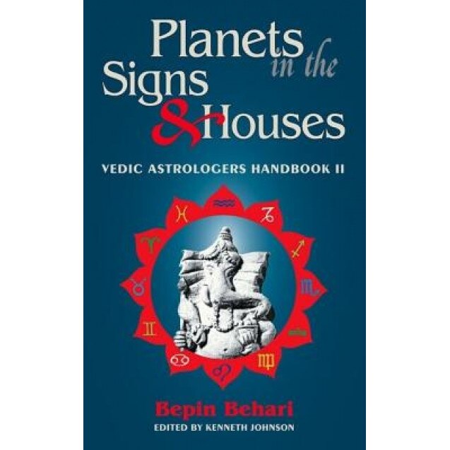 Planets in the Signs and Houses: Vedic Astrologer's Handbook Vol. II - Bepin Behari