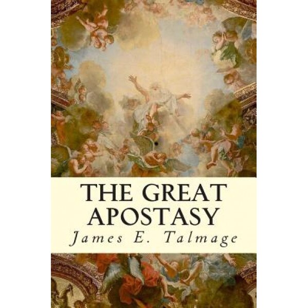 The Great Apostasy, James E. Talmage (Author)