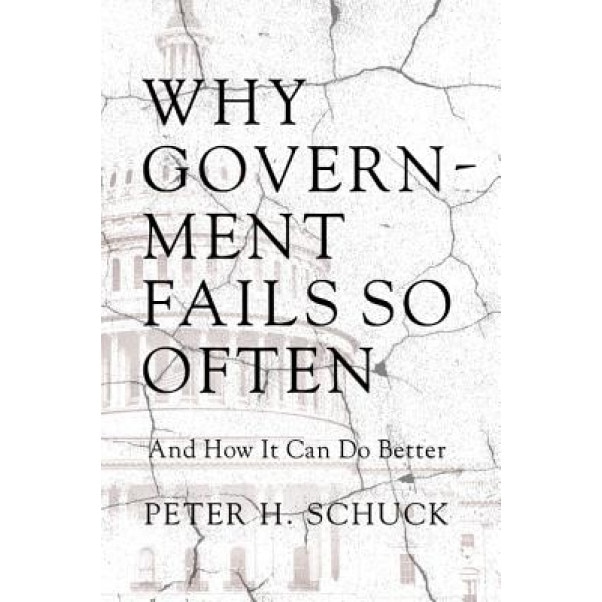 Why Government Fails So Often: And How It Can Do Better, Peter Schuck (Author)