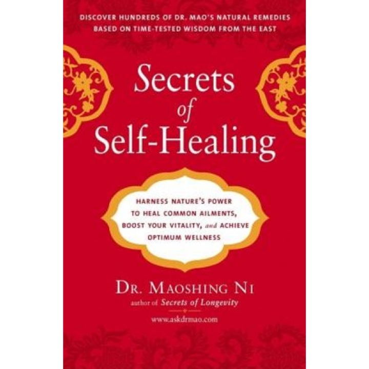 Secrets of Self-Healing: Harness Nature's Power to Heal Common Ailments, Boost Your Vitality, and Achieve Optimum Wellness, Maoshing Ni, Dr Maoshing Ni