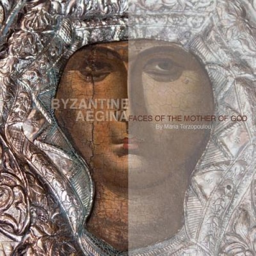 Byzantine Aegina: Faces of the Mother of God, Maria Terzopoulou (Author)
