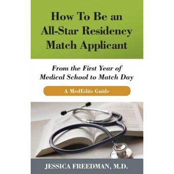 How to Be an All-Star Residency Match Applicant: From the First Year of Medical School to Match Day. a Mededits Guide., Jessica Freedman MD (Author) How to Be an All-Star Residency Match Applicant: From the First Year of Medical School to Match Day. a Mededits Guide., Jessica Freedman MD (Author)
