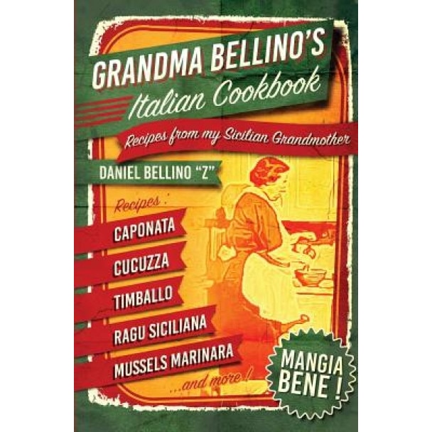 Grandma Bellino's Italian Cookbook: Recipes from My Sicilian Grandmother, Daniel Bellino (Author)