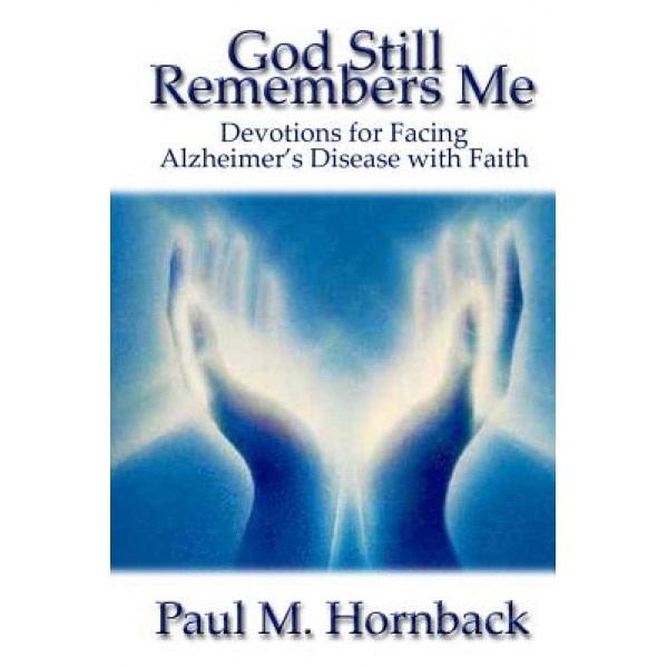 God Still Remembers Me: Devotions for Facing Alzheimer's Disease with Faith, Paul M. Hornback (Author)