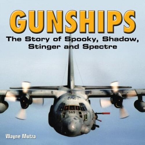Gunships: The Story of Spooky, Shadow, Stinger and Spectre, Wayne Mutza (Author)