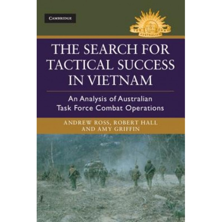 The Search for Tactical Success in Vietnam: An Analysis of Australian Task Force Combat Operations, Andrew Ross (Author)