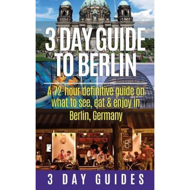 3 Day Guide to Berlin -A 72-Hour Definitive Guide on What to See, Eat and Enjoy, 3. Day City Guides (Author)