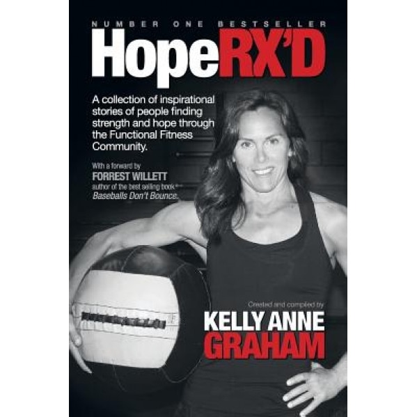 Hoperx'd: A Collection of Inspirational Stories of People Finding Strength and Hope Through the Functional Fitness Community, Kelly Anne Graham (Author)