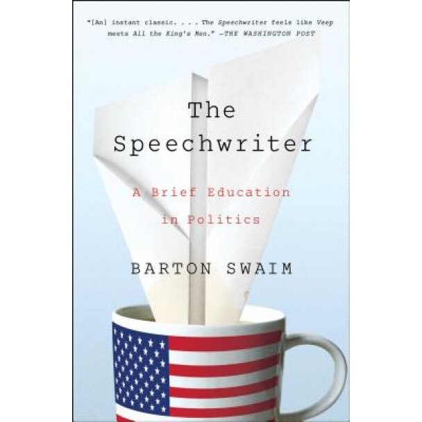The Speechwriter: A Brief Education in Politics, Barton Swaim (Author)