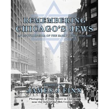 Remembering Chicago's Jews: An Encyclopedia of the Early Years 1832-1920, James J. Finn (Author) Remembering Chicago's Jews: An Encyclopedia of the Early Years 1832-1920, James J. Finn (Author)