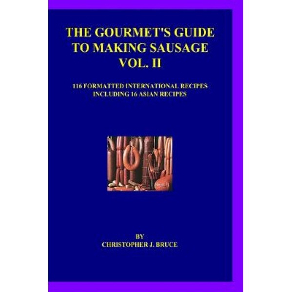 The Gourmet's Guide to Making Sausage Vol. II, Christopher J. Bruce (Author)