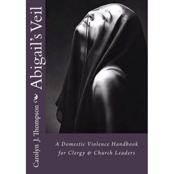 Abigail's Veil: A Domestic Violence Handbook for Clergy and Church Leaders, Min Carolyn J. Thompson (Author)