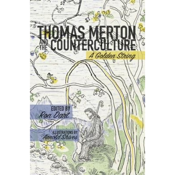 Thomas Merton and the Counterculture: A Golden String, Ron Dart (Author)
