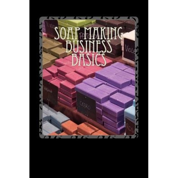 Soap Making Business Basics: Understand How to Be Successful, Kaye Dennan (Author)