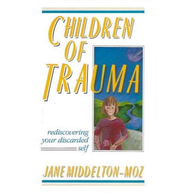 Children of Trauma: Rediscovering Your Discarded Self - Jane Middelton-Moz
