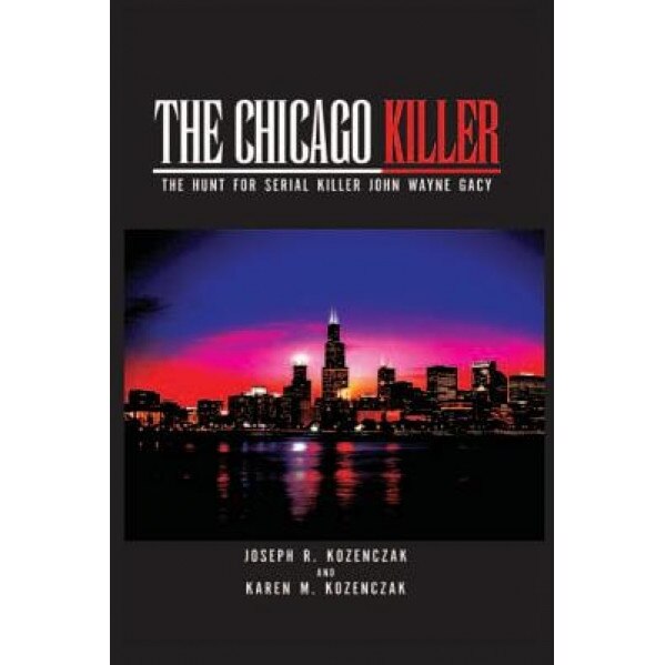 The Chicago Killer: The Hunt for Serial Killer John Wayne Gacy, Karen M. Kozenczak (Author)