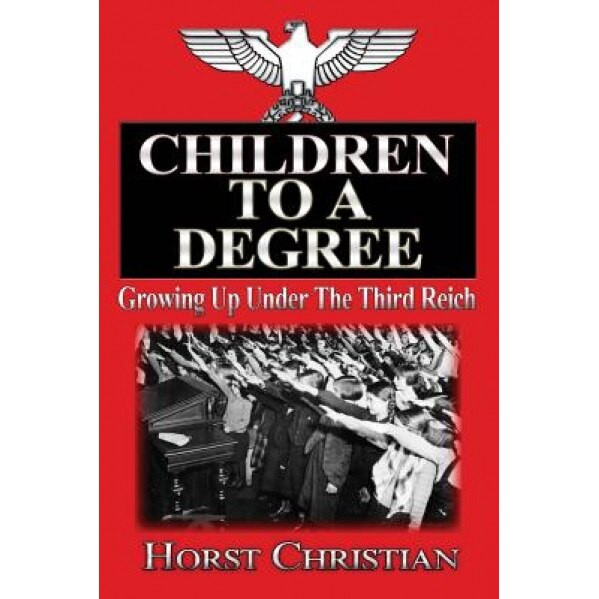 Children to a Degree: Growing Up Under the Third Reich, Horst Christian (Author)