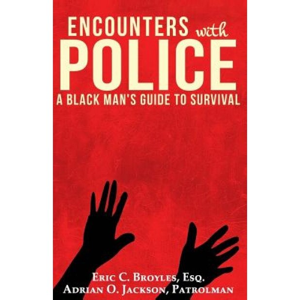 Encounters with Police: A Black Man's Guide to Survival, Eric C. Broyles Esq (Author)