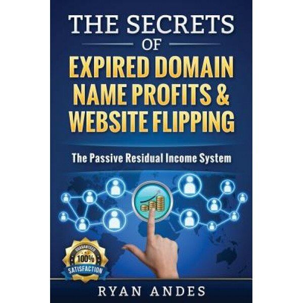 The Secrets of Expired Domain Names and Website Flipping: Work at Home with 30+ Ways to Generate Passive Income! - Ryan S. Andes (Author)