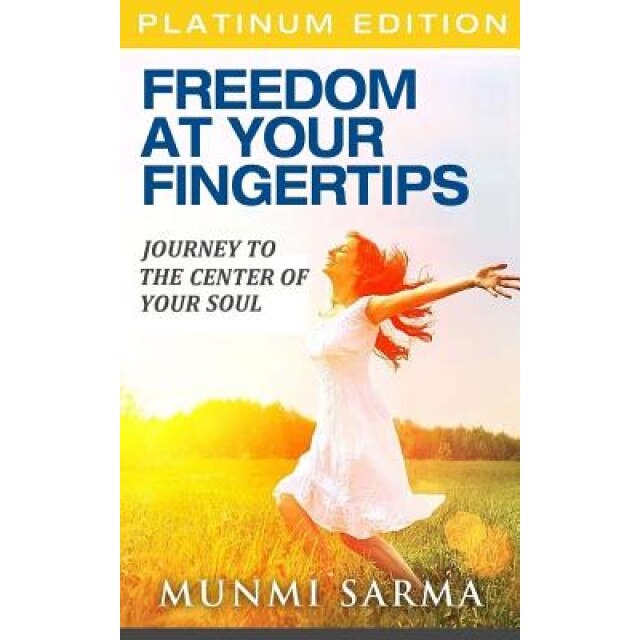 Freedom at Your Fingertips: Journey to the Center of Your Soul, Munmi Sarma (Author)