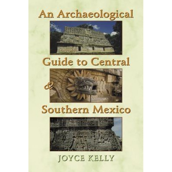 An Archaeological Guide to Central and Southern Mexico, Joyce Kelly (Author)