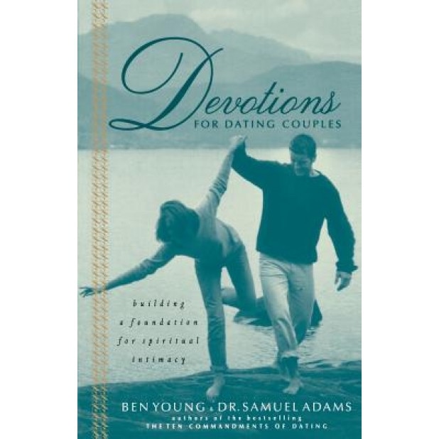Devotions for Dating Couples: Building a Foundation for Spiritual Intimacy, Samuel Adams, Ben Young