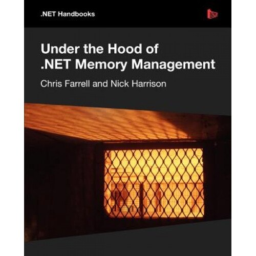 Under the Hood of .Net Memory Management - Chris Farrell (Author)