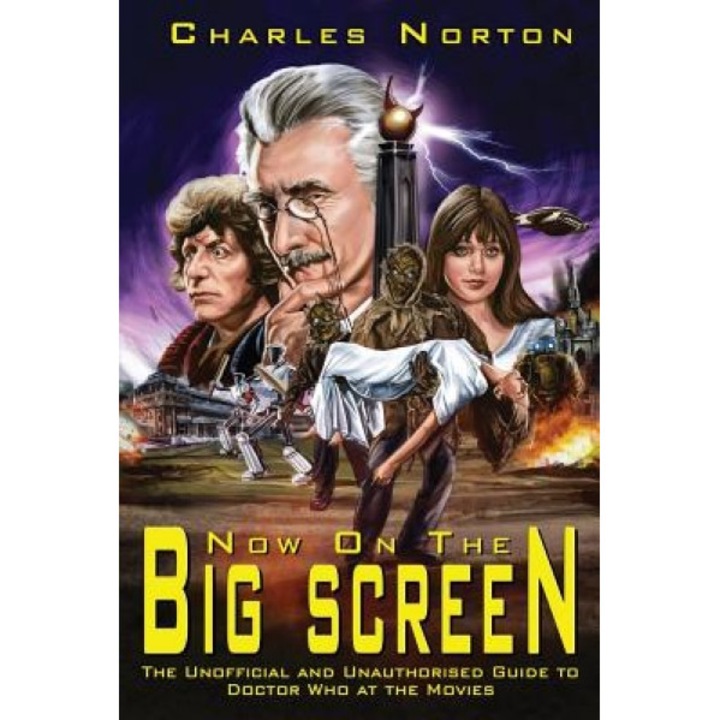 Now on the Big Screen: The Unofficial and Unauthorised Guide to Doctor Who at the Movies, Charles Norton (Author)