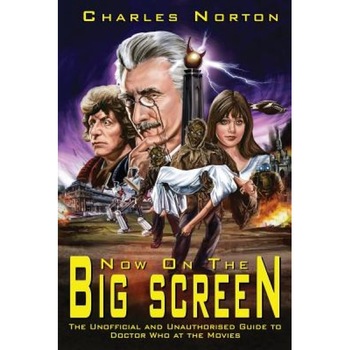 Now on the Big Screen: The Unofficial and Unauthorised Guide to Doctor Who at the Movies, Charles Norton (Author) Now on the Big Screen: The Unofficial and Unauthorised Guide to Doctor Who at the Movies, Charles Norton (Author)