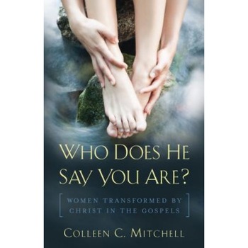 Who Does He Say You Are?: Women Transformed by Christ in the Gospels, Colleen C. Mitchell (Author) Who Does He Say You Are?: Women Transformed by Christ in the Gospels, Colleen C. Mitchell (Author)