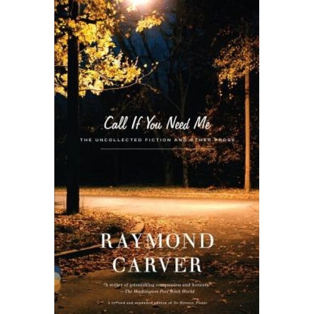 Call If You Need Me: The Uncollected Fiction and Other Prose, Raymond Carver