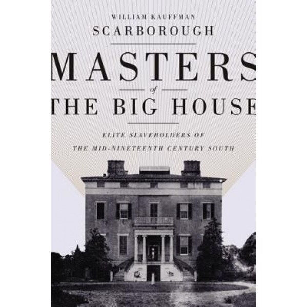 Masters of the Big House: Elite Slaveholders of the Mid-Nineteenth-Century South, William Kauffman Scarborough (Author)