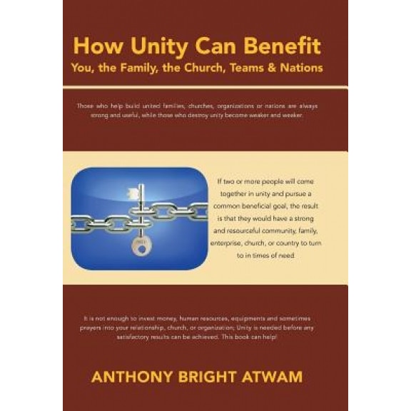 How Unity Can Benefit: You, the Family, the Church, Teams & Nations, Anthony Bright Atwam (Author)