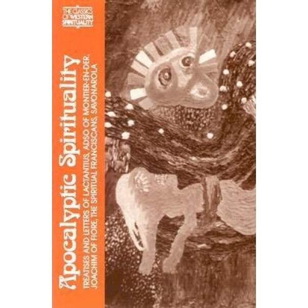 Apocalyptic Spirituality: Treatises and Letters of Lactantius, Adso of Montier-En-Der, Joachim of Fiore, the Franciscan Spirituals, Savonarola, Bernard McGinn (Translator)