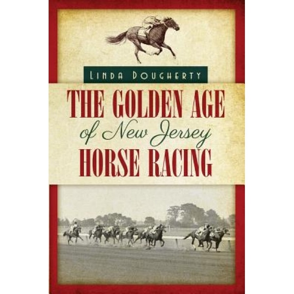 The Golden Age of New Jersey Horse Racing, Linda Dougherty (Author)