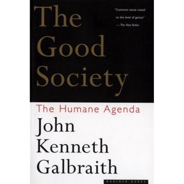 The Good Society: The Humane Agenda - John Kenneth Galbraith (Author)