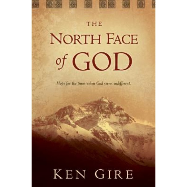 The North Face of God: Hope for the Times When God Seems Indifferent, Ken Gire