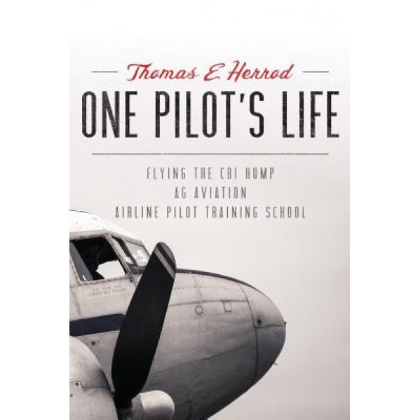 One Pilot's Life: Flying the Cbi Hump - AG Aviation - Airline Pilot Traing School, Thomas E. Herrod (Author)