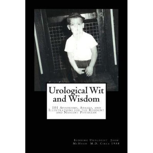 Urological Wit and Wisdom: 101 Aphorisms, Adages, and Illustrations for the Resident and Nascent Physician, John Clay McHugh (Author)