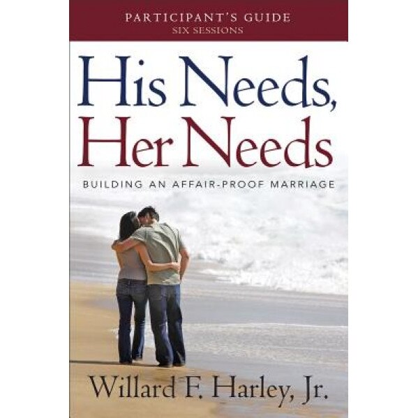 His Needs, Her Needs Participant's Guide: Building an Affair-Proof Marriage (a Six-Session Study), Dr Willard Harley (Author)