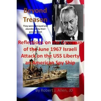Beyond Treason Reflections on the Cover-Up of the June 1967 Israeli Attack on the USS Liberty an American Spy Ship, Robert J. Allen Jd (Author) Beyond Treason Reflections on the Cover-Up of the June 1967 Israeli Attack on the USS Liberty an American Spy Ship, Robert J. Allen Jd (Author)