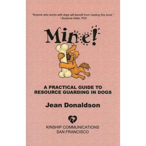 Mine!: A Practical Guide to Resource Guarding in Dogs, Jean Donaldson